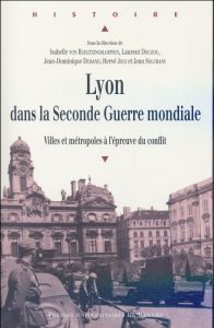 Lyon dans la Seconde Guerre mondiale. Villes et métropoles à l'épreuve du conflit - Douzou Laurent - Durand Jean-Dominique - Joly Herv