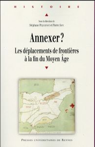 Annexer ? Les déplacement de frontières à la fin du Moyen Age - Péquignot Stéphane - Savy Pierre