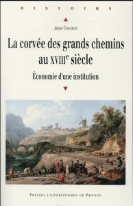 La corvée des grands chemins au XVIIIe siècle. Economie d'une institution - Conchon Anne