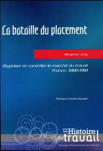 La bataille du placement. Organiser et contrôler le marché du travail, France, 1880-1918 - Jung Benjamin - Gueslin André