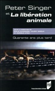 Peter Singer et La libération animale. Quarante ans plus tard - Dardenne Emilie - Giroux Valéry - Utria Enrique