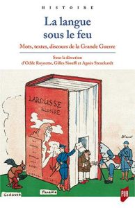 La langue sous le feu. Mots, textes, discours de la Grande Guerre - Roynette Odile - Siouffi Gilles - Steuckardt Agnès