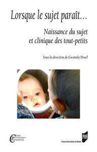 Lorsque le sujet paraît... Naissance du sujet et clinique des tout-petits - Druel Gwénola