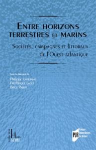 Entre horizons terrestres et marins. Sociétés, campagnes et littoraux de l'Ouest atlantique - Laget Frédérique - Josserand Philippe - Rabot Bric