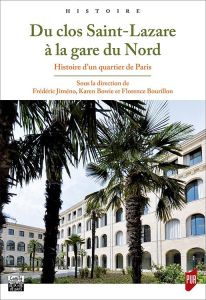 Du clos Saint-Lazare à la gare du Nord. Histoire d'un quartier de Paris - Jiméno Frédéric - Bowie Karen - Bourillon Florence