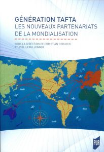 Génération TAFTA. Les nouveaux partenariats de la mondialisation - Deblock Christian - Lebullenger Joël