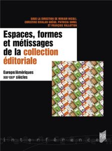 Espaces, formes et métissages de la collection éditoriale. Europe/Amériques XIX-XXIe siècles - Nicoli Miriam - Rivalan Guégo Christine - Sorel Pa