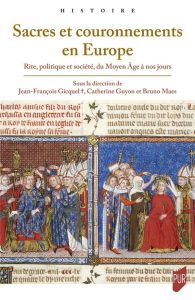 Sacres et couronnements en Europe. Rite, politique et société, du Moyen Age à nos jours - Gicquel Jean-François - Guyon Catherine - Maes Bru