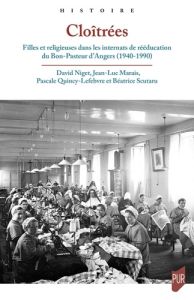 Cloîtrées. Filles et religieuses dans les internats de rééducation du Bon-Pasteur d'Angers, 1940-199 - Niget David - Quincy-Lefebvre Pascale - Marais Jea