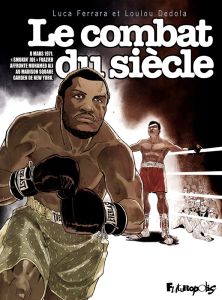 Le combat du siècle. 8 mars 1971. "Smokin'Joe"Frazier affronte Moahmed Ali au Madison Square Garden - Ferrara Luca - Dédola Loulou - Marinelli Gloria