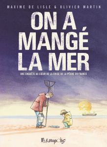 On a mangé la mer. Une enquête au coeur de la crise de la pêche en France - Lisle Maxime de - Martin Oliver - David Bruno