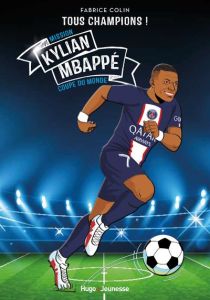 Tous champions ! : Kylian Mbappé. Mission coupe du monde - Colin Fabrice