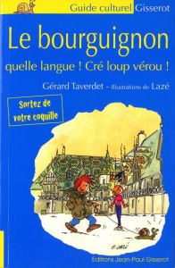 Le Bourguignon, quelle langue, Cré loup vérou ! - Taverdet Gérard - Lazé Christophe