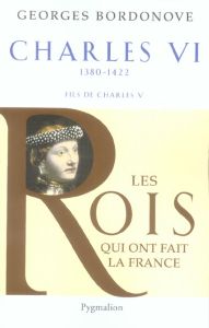 Charles VI. Le roi fol et bien-aimé - Bordonove Georges