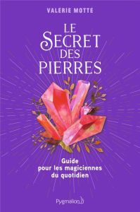 Le Secret des pierres. Guide pour les magiciennes du quotidien - Motté Valérie