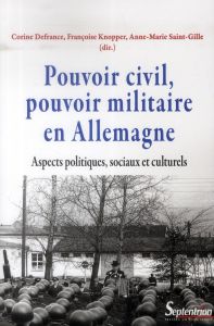 Pouvoir civil, pouvoir militaire en Allemagne. Aspects politiques, sociaux et culturels - Defrance Corine - Knopper Françoise - Saint-Gille