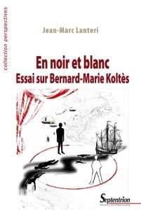 En noir et blanc. Essai sur Bernard-Marie Koltès - Lanteri Jean-Marc