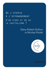 De l'utopie à l'effondrement. D'où vient et où va le capitalisme ? - Dufour Dany-Robert - Postel Nicolas