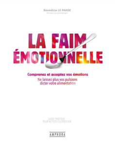 La faim émotionnelle - Guide pratique pour ne plus culpabiliser. Comprenez et acceptez vos émotions - Le Panse Bénédicte - Trierweiler Valérie - Ory Eti