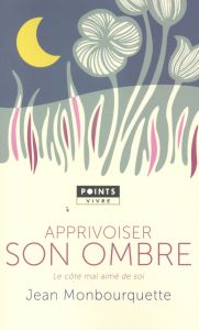 Apprivoiser son ombre. Le côté mal aimé de soi - Monbourquette Jean