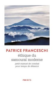 Ethique du samouraï moderne. Petit manuel de combat pour temps de désarroi - Franceschi Patrice