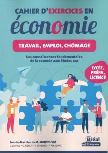 Cahier d'exercices en économie. Travail, emploi, chômage - Montoussé Marc - Dumez Lou - Leroy Olivier - Lever