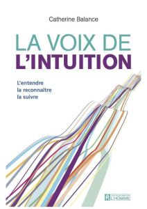 La voix de l'intuition. L'entendre, la reconnaître, la suivre - Balance Catherine