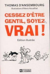 Cessez d'être gentil, soyez vrai ! Edition illustrée - Ansembourg Thomas d' - Nouailhat Alexis