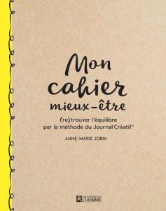 Mon cahier mieux-être. (Re)trouver l'équilibre par la méthode du Journal Créatif - Jobin Anne-Marie