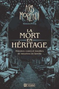 La mort en héritage. Histoires vraies et insolites de meutres en famille - Predj Simon - Goulet Alexandre