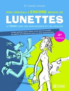 Mon cerveau a encore besoin de lunettes. Le TDAH chez les adolescents et les adultes, 4e édition - Vincent Annick - Berghella Nadia