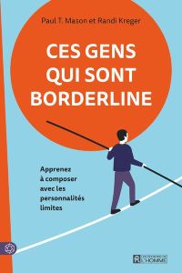 Ces gens qui sont borderline. Apprenez à composer avec les personnalités limites - Mason Paul T. - Kreger Randi - Vaillancourt Jacque