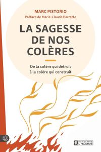 La sagesse de nos colères. De la colère qui détruit à la colère qui construit - Pistorio Marc - Barrette Marie-Claude