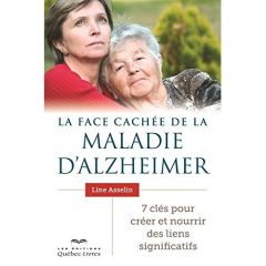 La face cachée de la maladie d'Alzheimer. 7 clés pour créer et nourrir des liens significatifs - Asselin Line