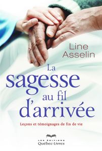 La sagesse au fil d'arrivée. Leçons et témoignages de fin de vie - Asselin Line