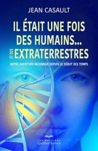 Il était une fois des humains... et des extraterrestres. Notre aventure inconnue depuis le début des - Casault Jean