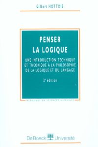 Penser la logique.  Une introduction technique et théorique à la philosophie de la logique et du lan - Hottois Gilbert