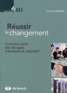 Réussir le changement. Comment sortir des blocages individuels et collectifs ? - Marsan Christine