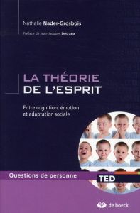 La théorie de l'esprit. Entre cognition, émotion et adaptation sociale - Nader-Grosbois Nathalie