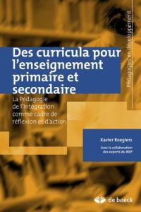 Curricula et apprentissages au primaire et secondaire. La Pédagogie de l'intégration comme cadre de - Roegiers Xavier - Altet Marguerite