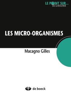 Les micro-organismes dominent-ils le monde ? - Macagno Gilles