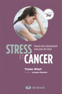 Stress et cancer. Quand notre attachement nous joue des tours - Wiart Yvane - Rouëssé Jacques