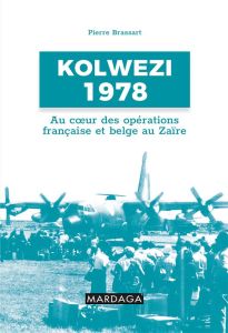 Kolwezi 1978. Au coeur des opérations françaises et belges au Zaïre - Brassart Pierre