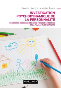 Investigation psychodynamique de la personnalité. Procédé de dessins-histoires & procédé de dessins - Trinca Walter - Reuillard Pascal - Cuynet Patrice