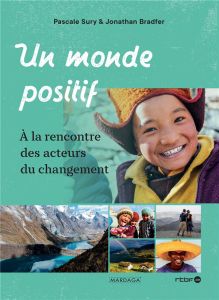 Un monde positif. A la rencontre des acteurs du changement - Sury Pascale - Bradfer Jonathan