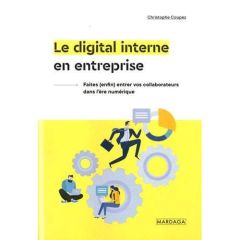 Le digital interne en entreprise. Faites (enfin ) entrer vos collaborateurs dans l'ère numérique - Coupez Christophe