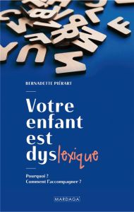 Votre enfant est dyslexique. Pourquoi ? Comment l'accompagner ? - Piérart Bernadette - Estienne Françoise