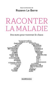 Raconter la maladie. Des mots pour traverser le chaos - Le Berre Rozenn