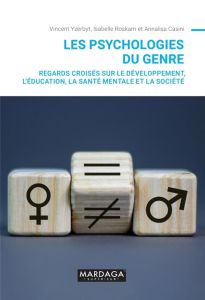 Les psychologies du genre. Regards croisés sur le développement, l'éducation, la santé mentale et la - Yzerbyt Vincent - Roskam Isabelle - Casini Annalis