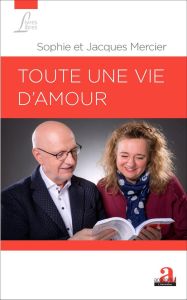 Toute une vie d'amour - Mercier Sophie - Mercier Jacques